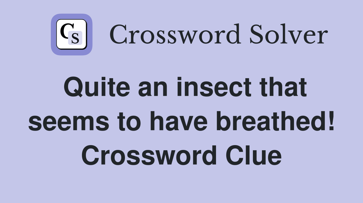 Quite an insect that seems to have breathed! Crossword Clue