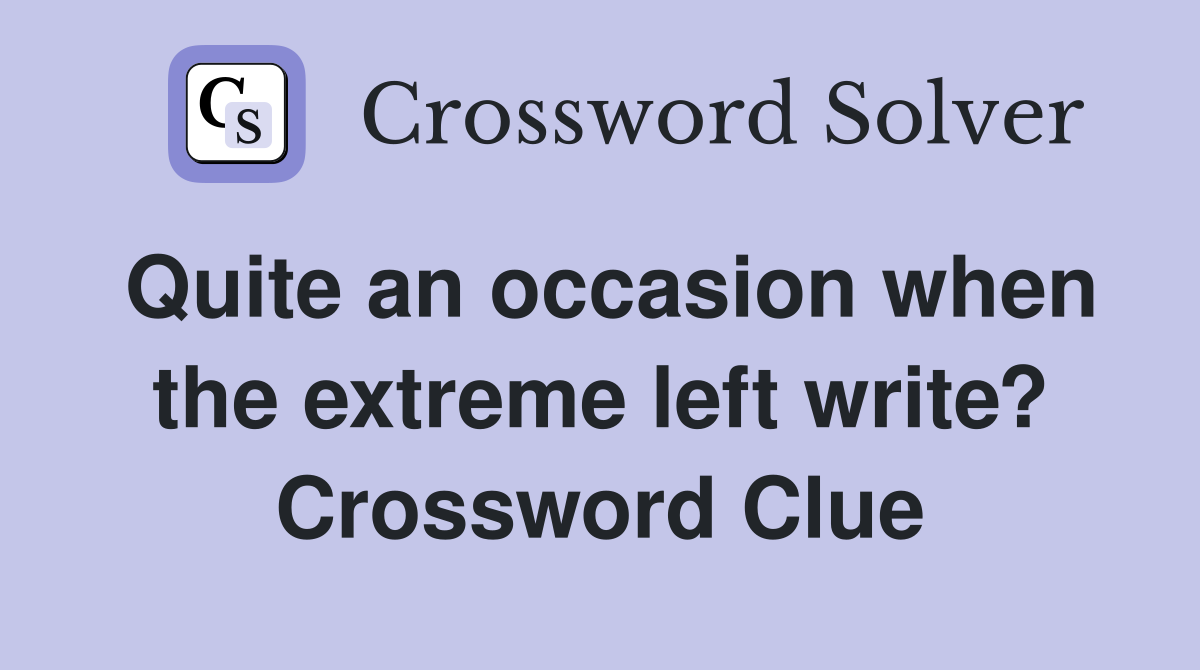 Quite an occasion when the extreme left write? Crossword Clue
