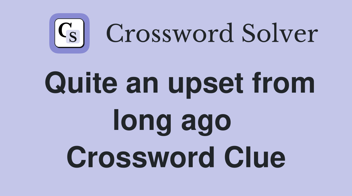 Quite an upset from long ago  Crossword Clue