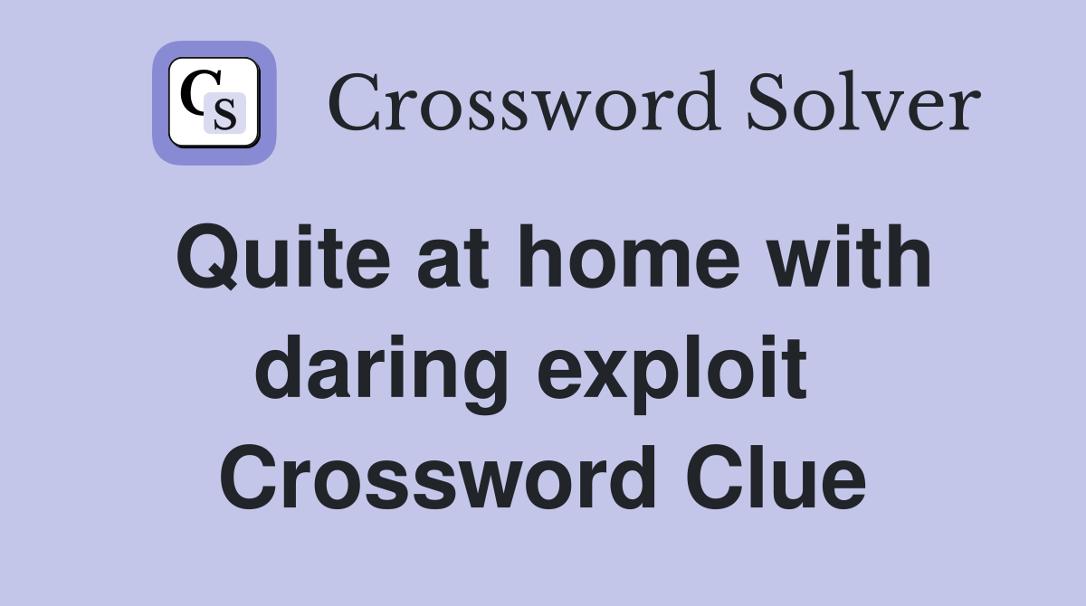 Quite at home with daring exploit  Crossword Clue
