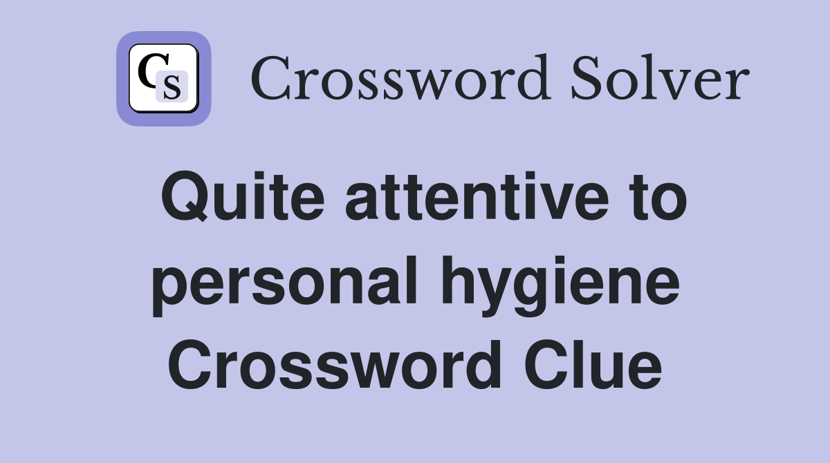 Quite attentive to personal hygiene Crossword Clue