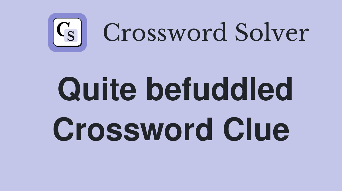 Quite befuddled Crossword Clue