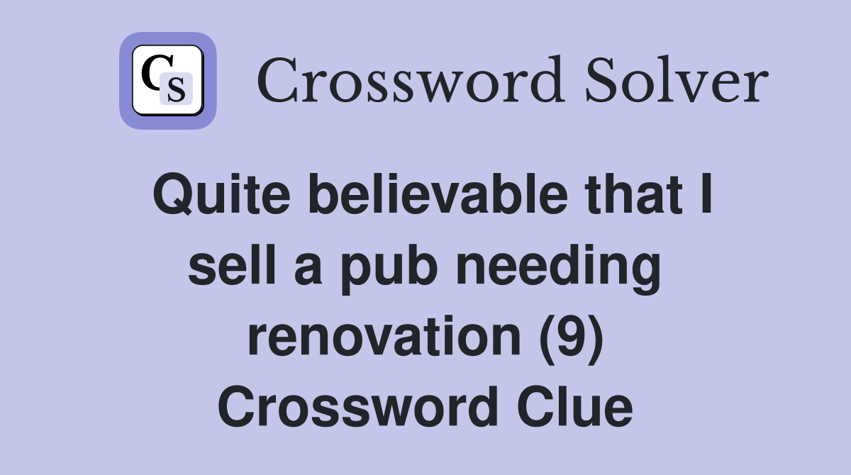 Quite believable that I sell a pub needing renovation (9) Crossword Clue