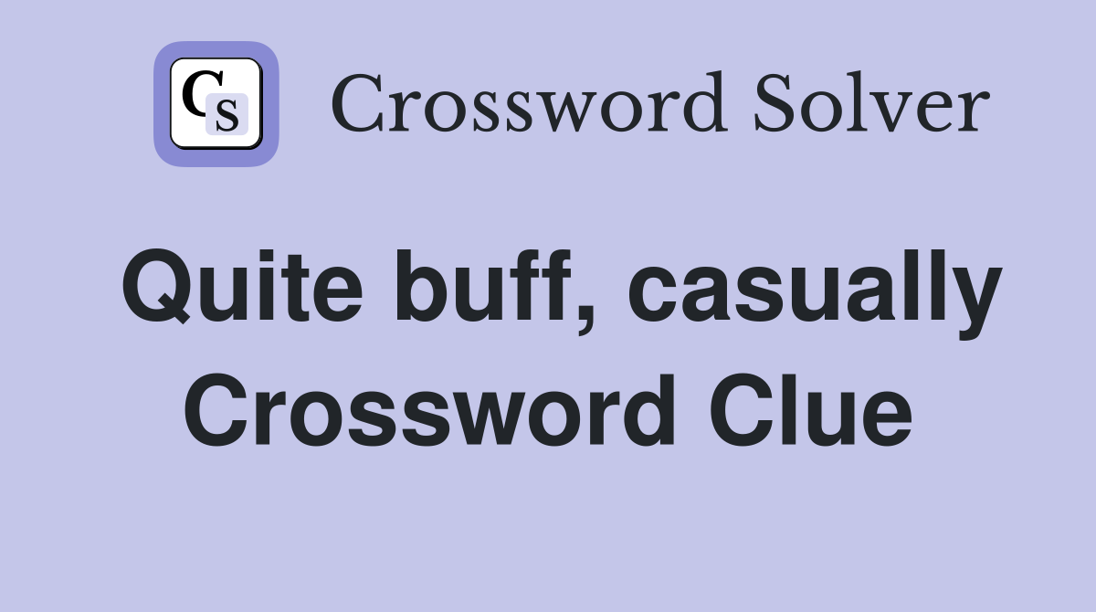 Quite buff, casually Crossword Clue