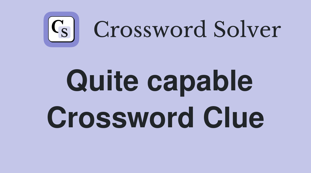 Quite capable Crossword Clue