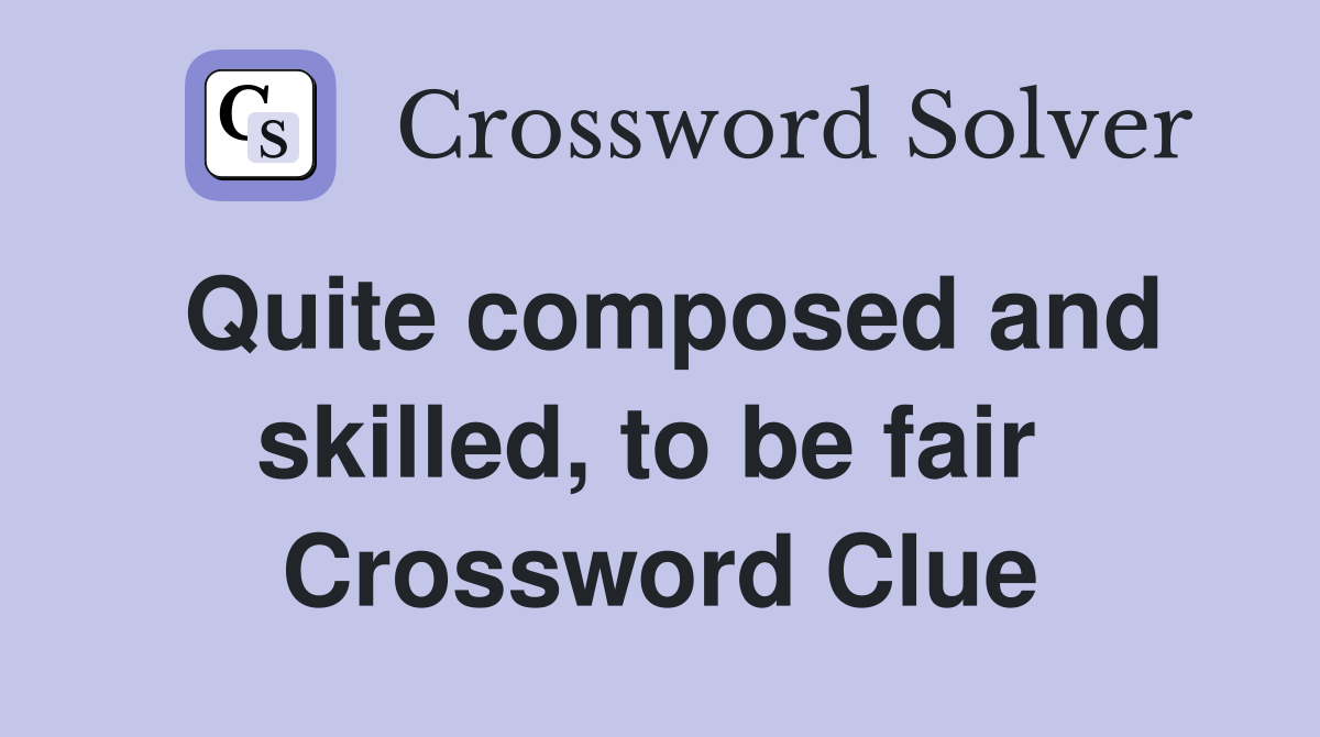Quite composed and skilled, to be fair  Crossword Clue