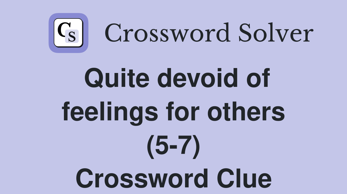 Quite devoid of feelings for others (5-7) Crossword Clue