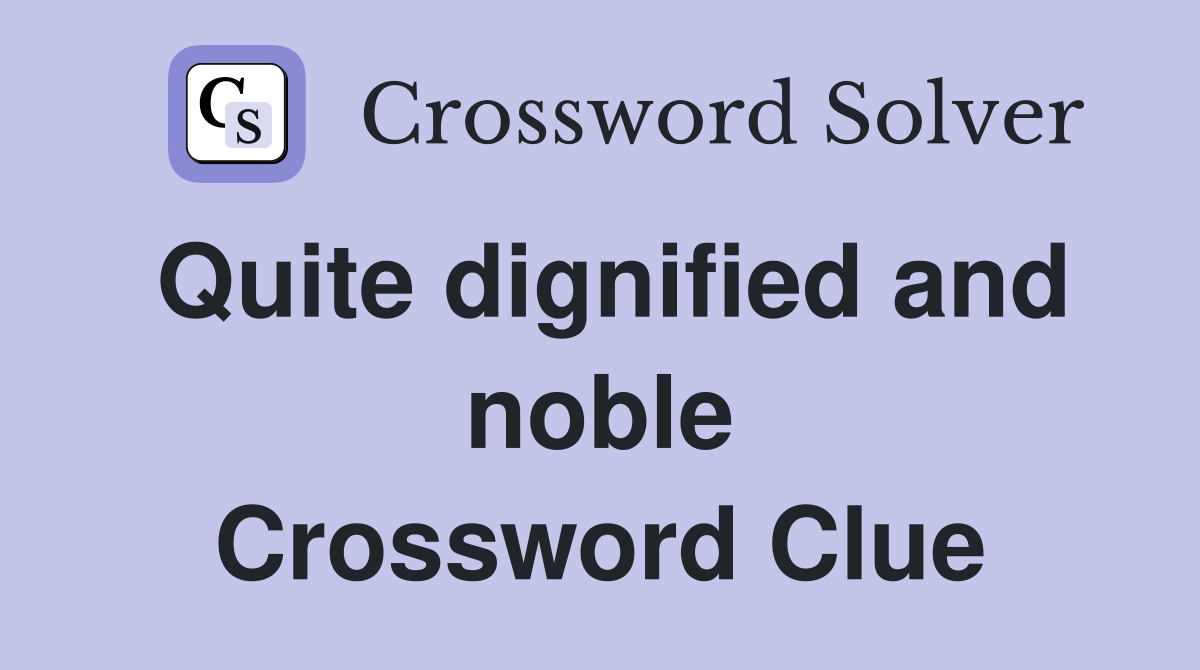 Quite dignified and noble Crossword Clue