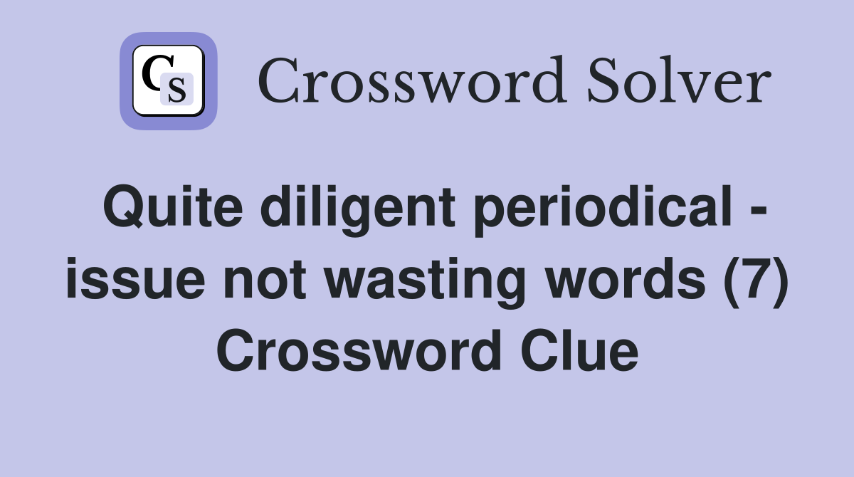 Quite diligent periodical - issue not wasting words (7) Crossword Clue