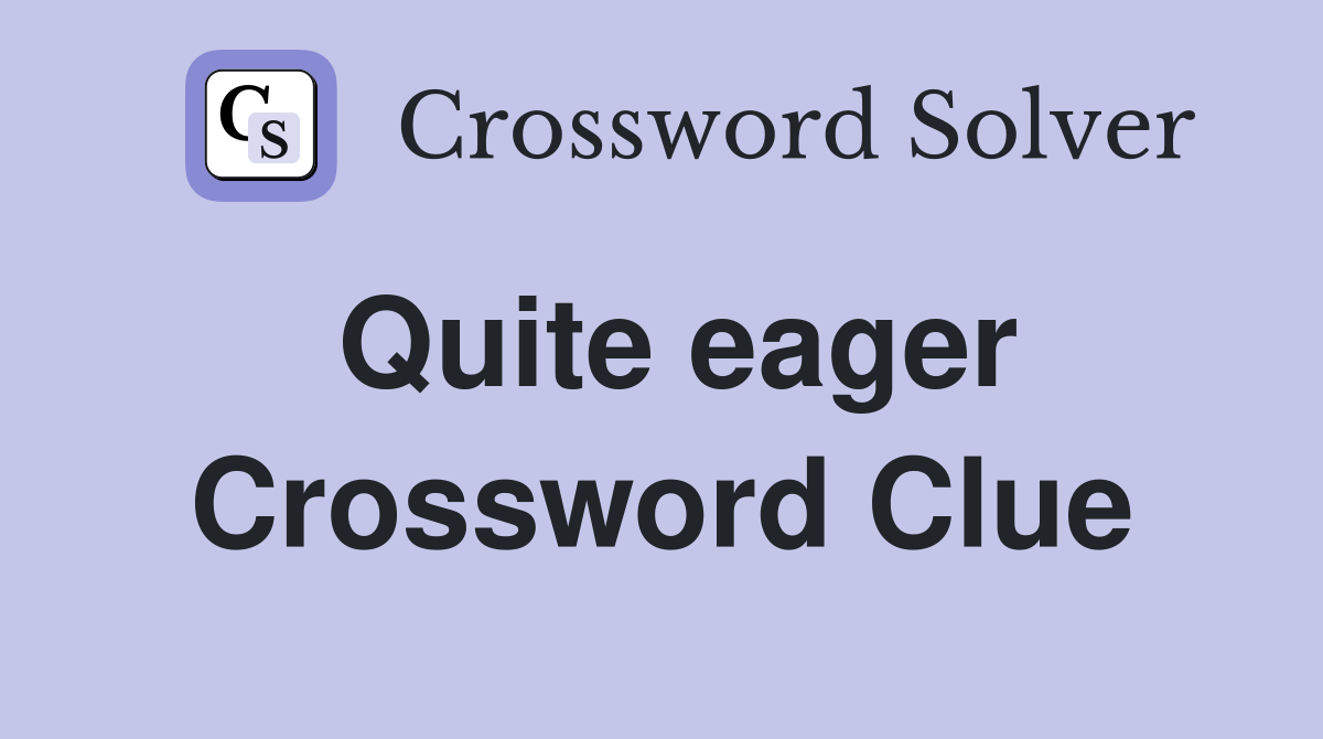 Quite eager Crossword Clue Answers Crossword Solver
