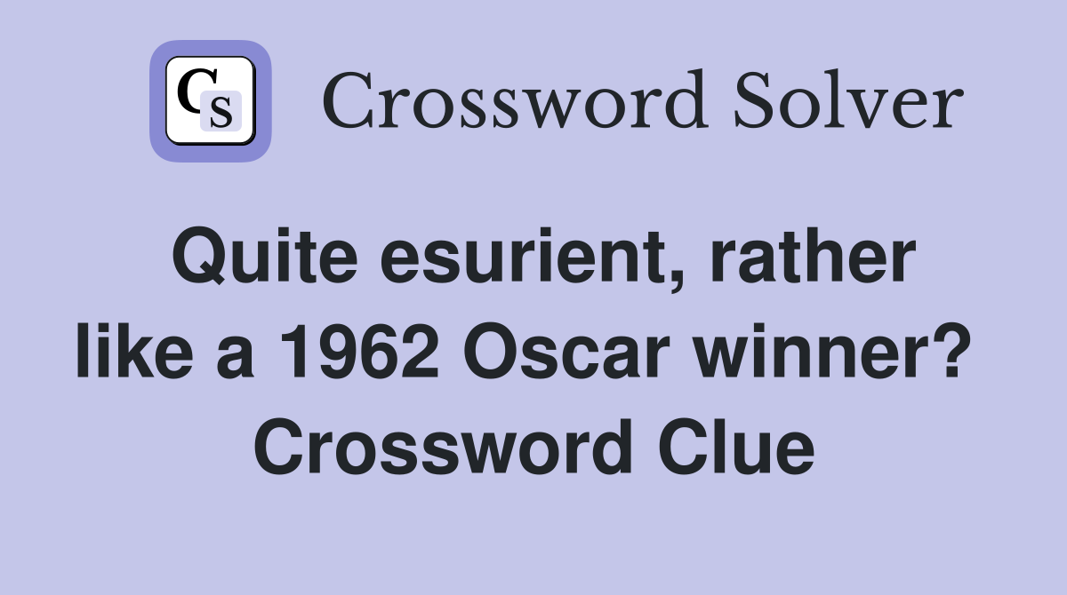 Quite esurient, rather like a 1962 Oscar winner?  Crossword Clue