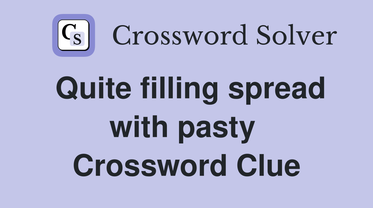 Quite filling spread with pasty  Crossword Clue