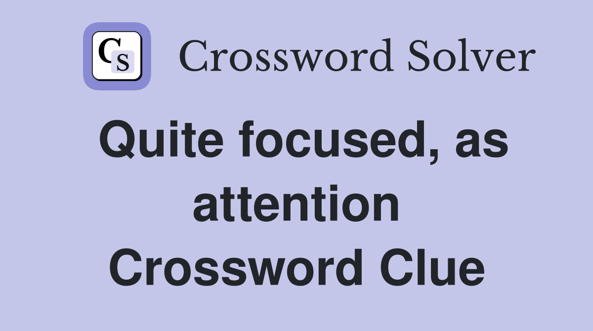 Quite focused, as attention Crossword Clue