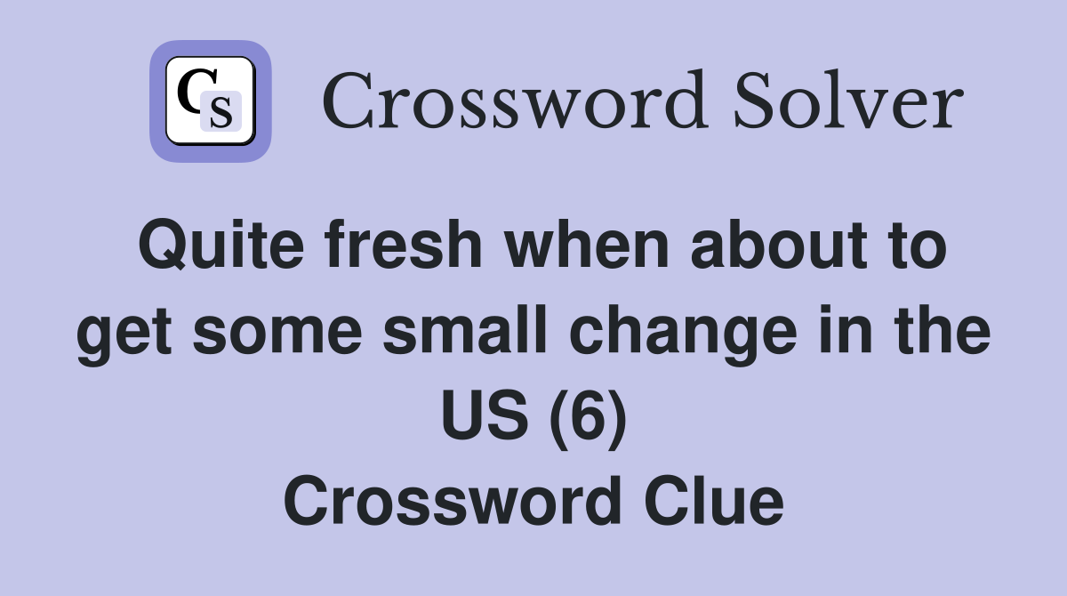 Quite fresh when about to get some small change in the US (6) Crossword Clue