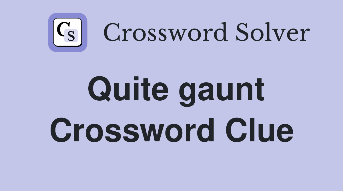 Quite gaunt Crossword Clue