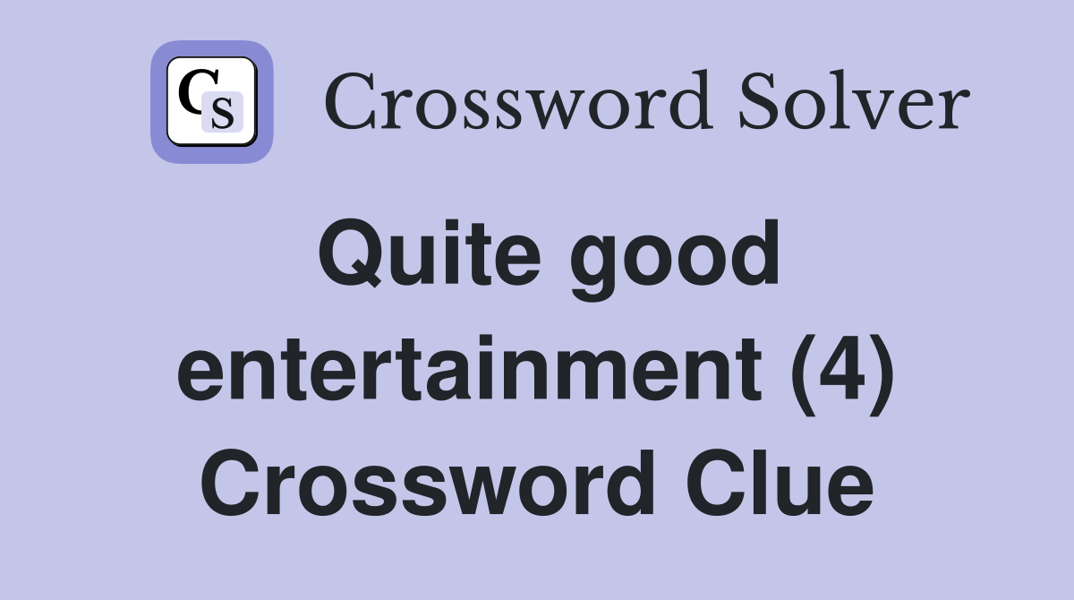Quite good entertainment (4) Crossword Clue