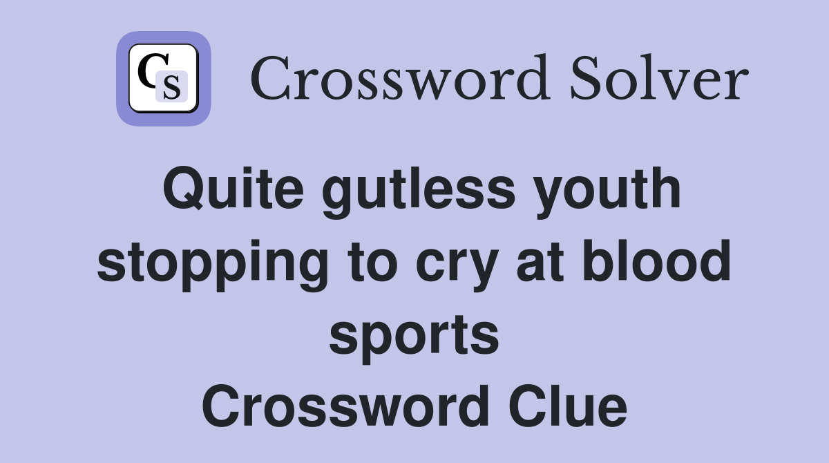 Quite gutless youth stopping to cry at blood sports Crossword Clue