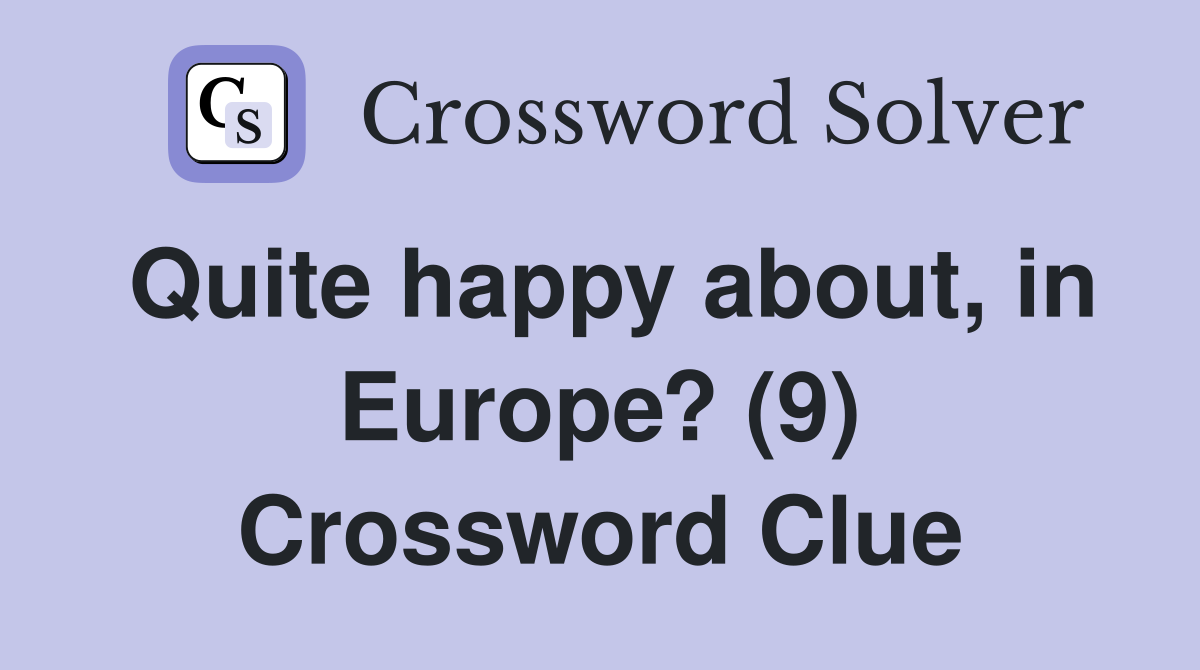 Quite happy about, in Europe? (9) Crossword Clue