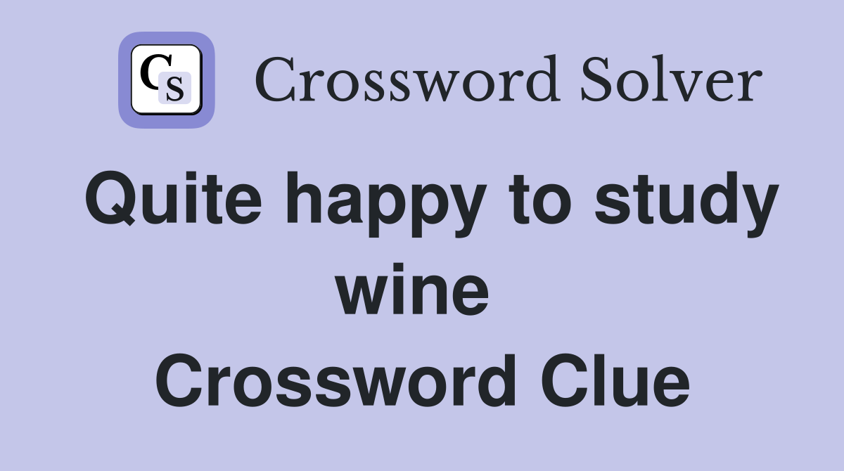 Quite happy to study wine  Crossword Clue