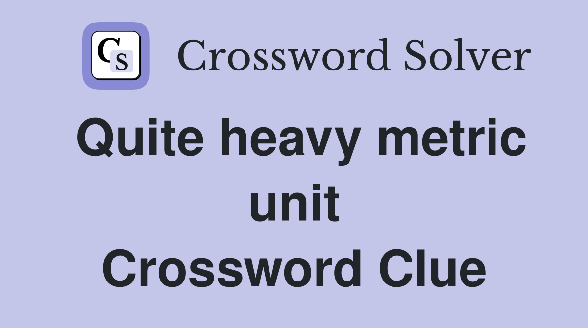 Quite heavy metric unit Crossword Clue