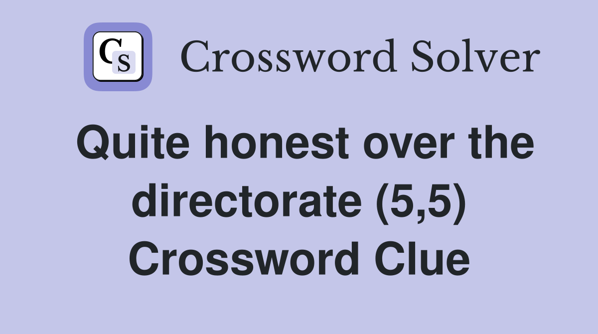 Quite honest over the directorate (5,5) Crossword Clue