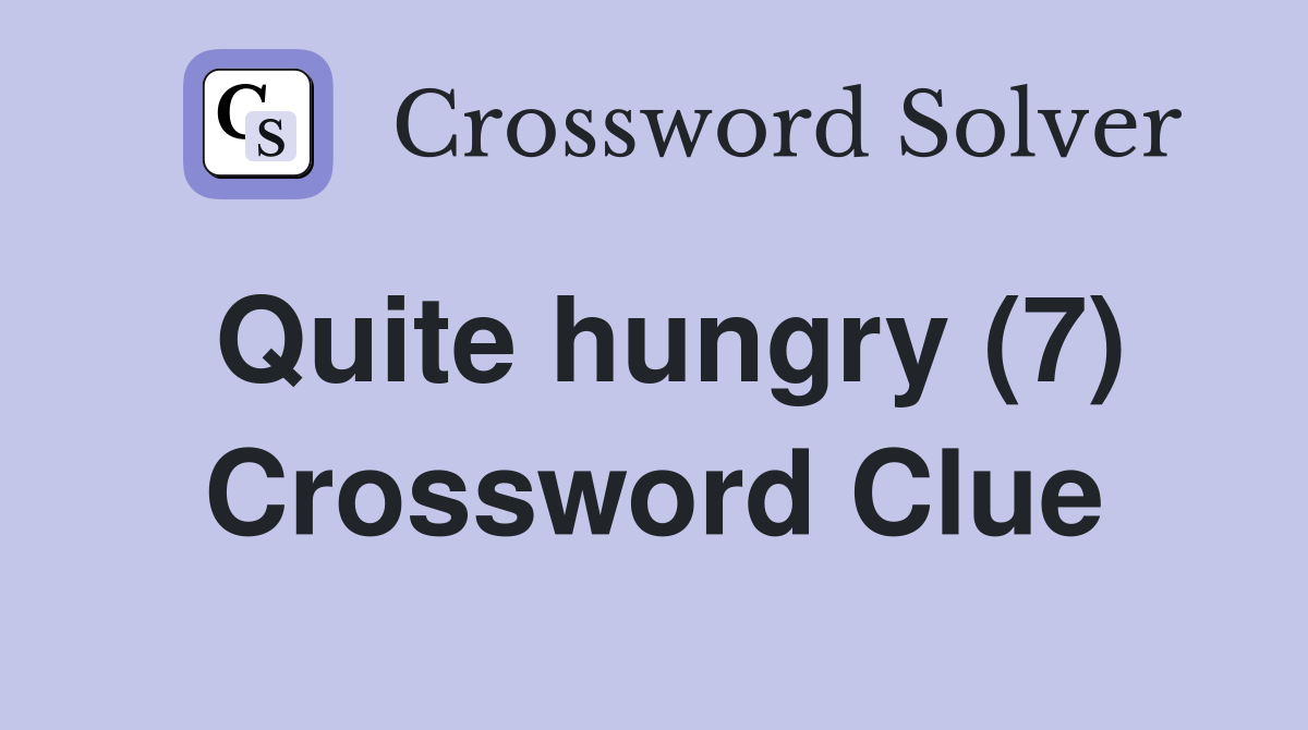 Quite hungry (7) Crossword Clue