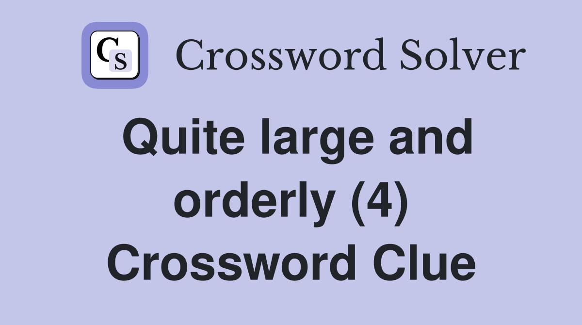 Quite large and orderly (4) Crossword Clue
