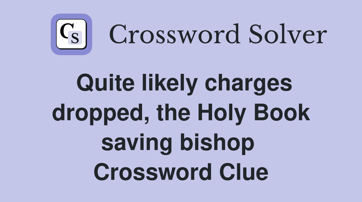 Quite likely charges dropped, the Holy Book saving bishop  Crossword Clue