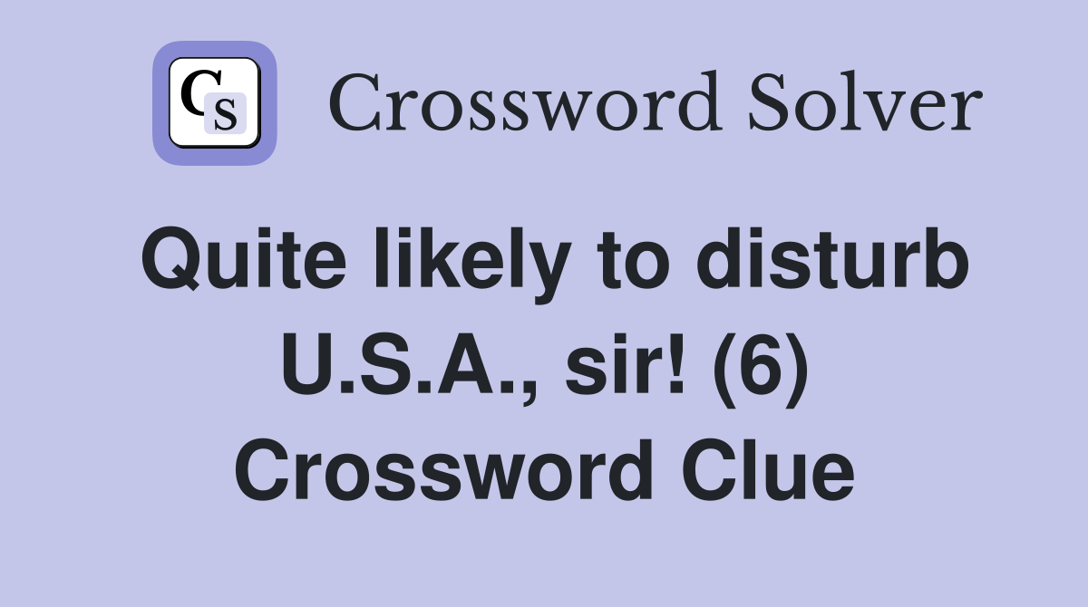 Quite likely to disturb U.S.A., sir! (6) Crossword Clue