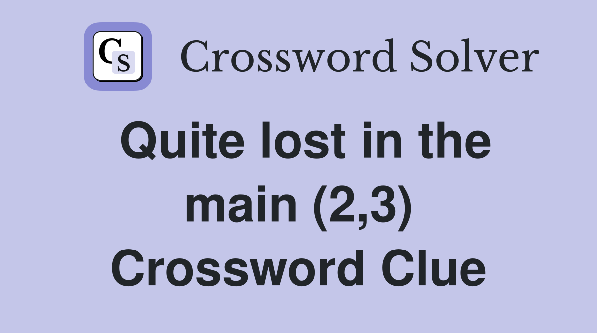 Quite lost in the main (2,3) Crossword Clue