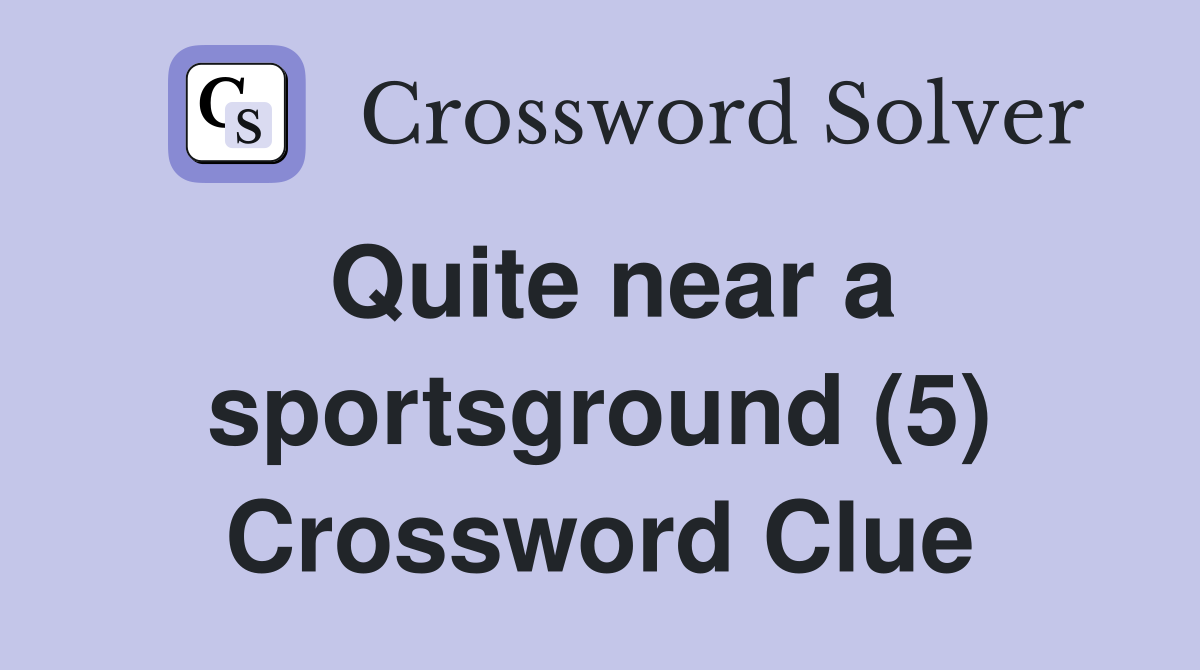Quite near a sportsground (5) Crossword Clue