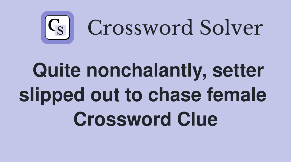 Quite nonchalantly, setter slipped out to chase female  Crossword Clue