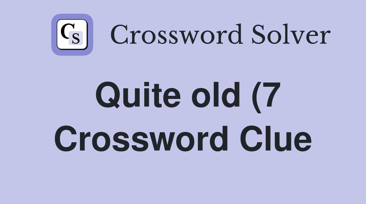 Quite old (7) Crossword Clue Answers Crossword Solver Quite old (7) Crossword Clue Answers Crossword Solver