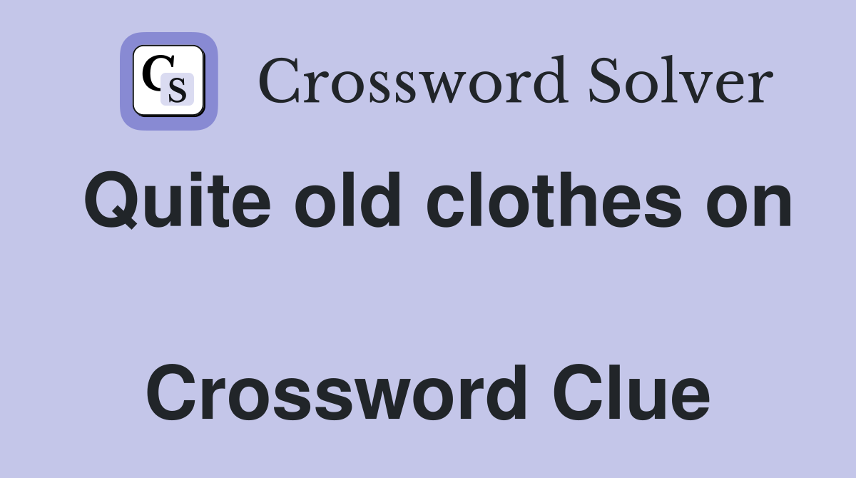 Quite old clothes on  Crossword Clue