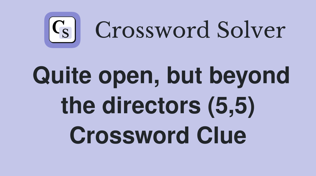 Quite open, but beyond the directors (5,5) Crossword Clue