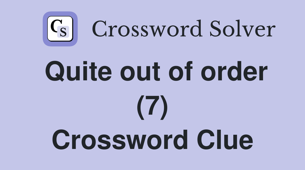 Quite out of order (7) Crossword Clue