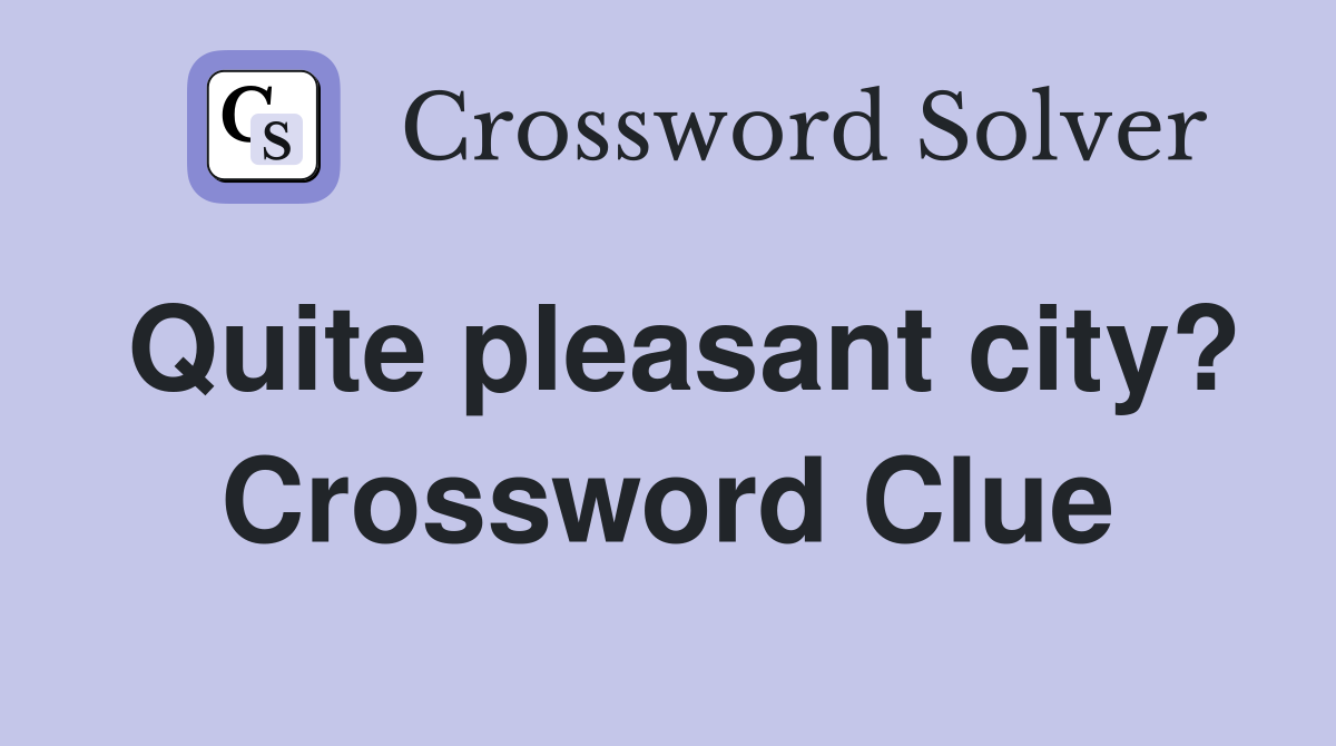Quite pleasant city? Crossword Clue