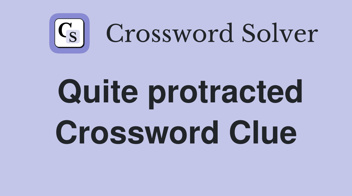 Quite protracted Crossword Clue