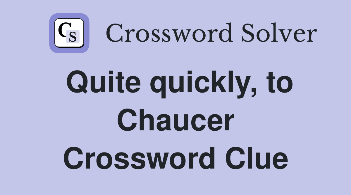 Quite quickly, to Chaucer Crossword Clue