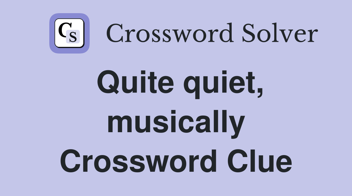 Quite quiet, musically Crossword Clue