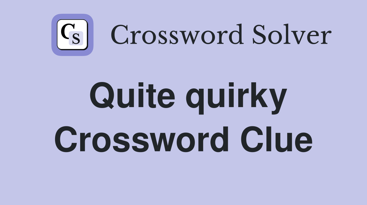 Quite quirky Crossword Clue