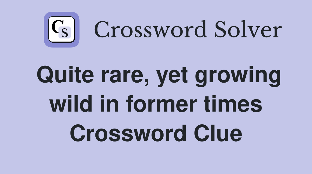 Quite rare, yet growing wild in former times Crossword Clue