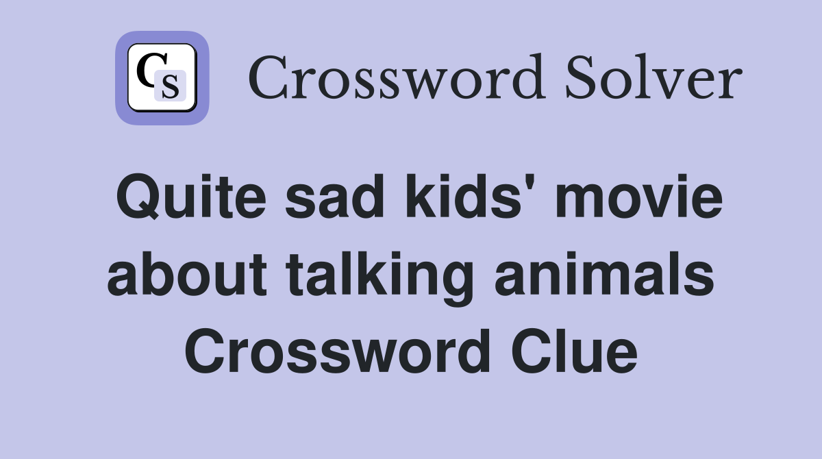 Quite sad kids' movie about talking animals Crossword Clue