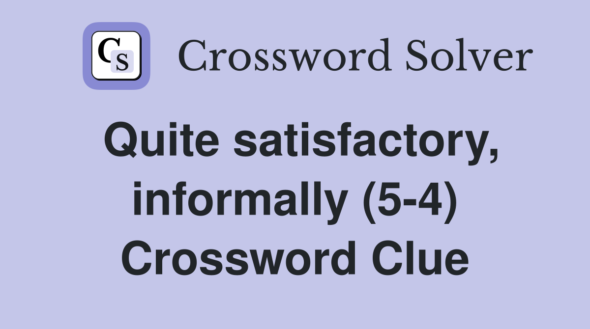 Quite satisfactory, informally (5-4) Crossword Clue