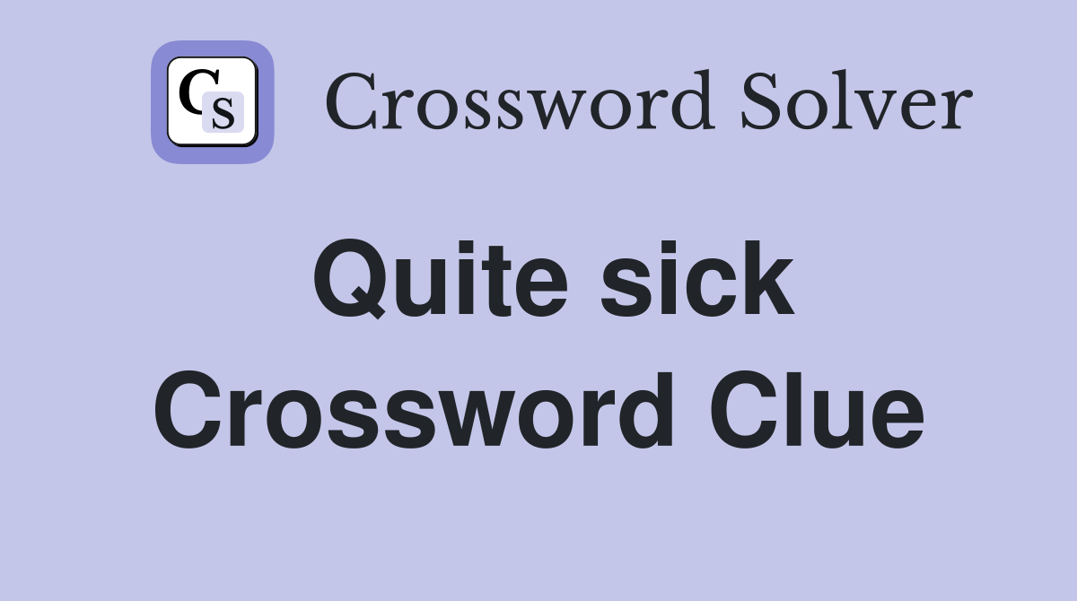 Quite sick Crossword Clue