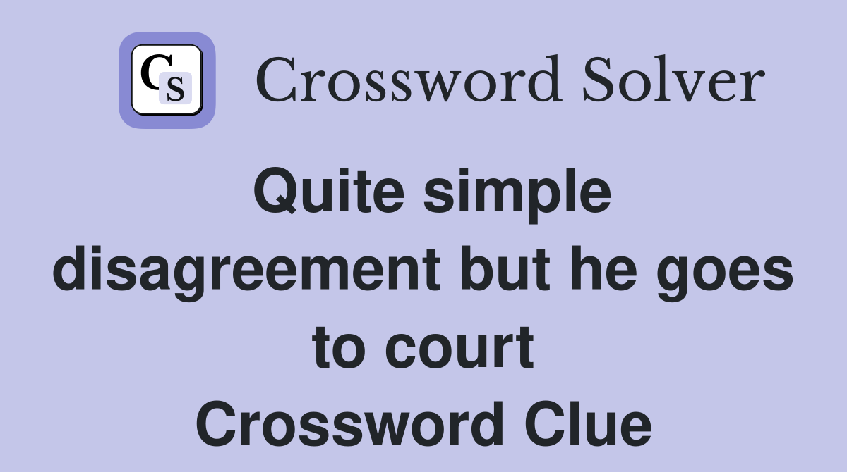Quite simple disagreement but he goes to court Crossword Clue