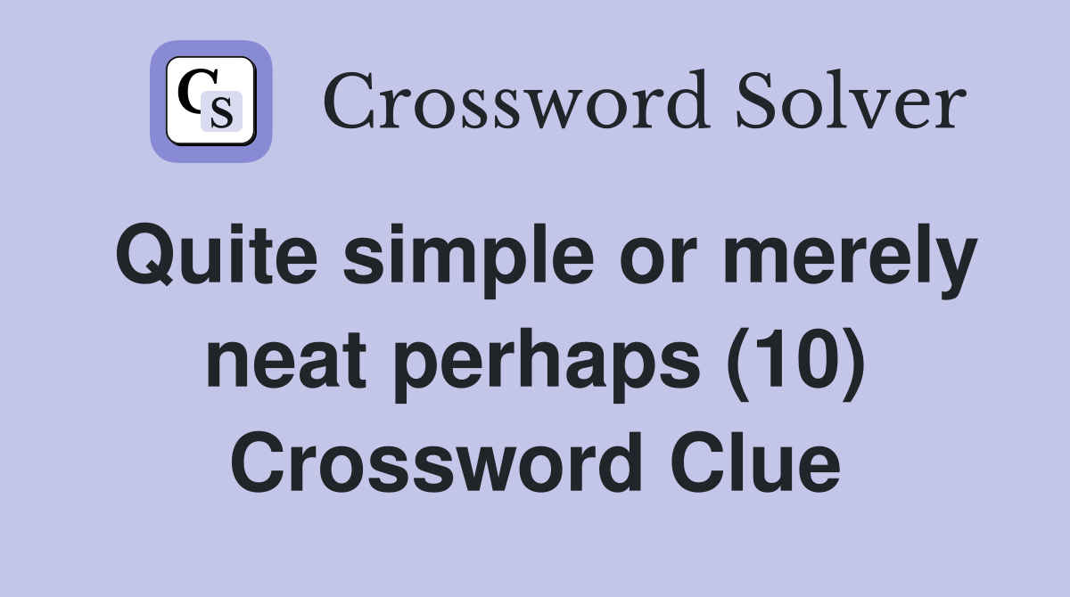 Quite simple or merely neat perhaps (10) Crossword Clue