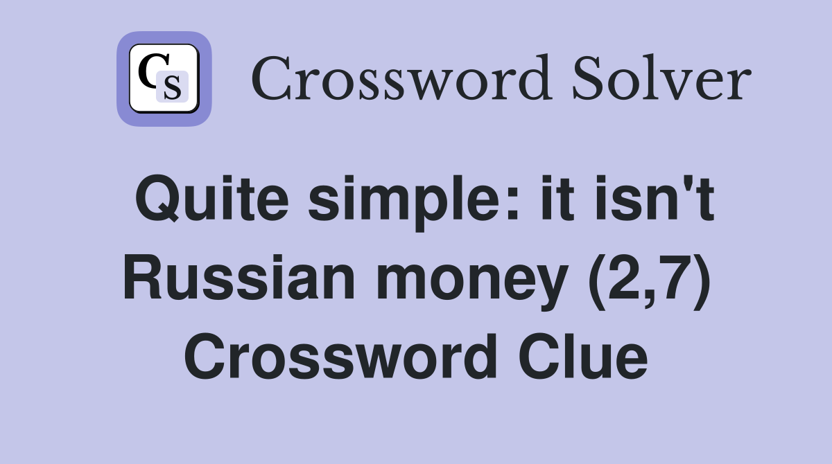 Quite simple: it isn't Russian money (2,7) Crossword Clue