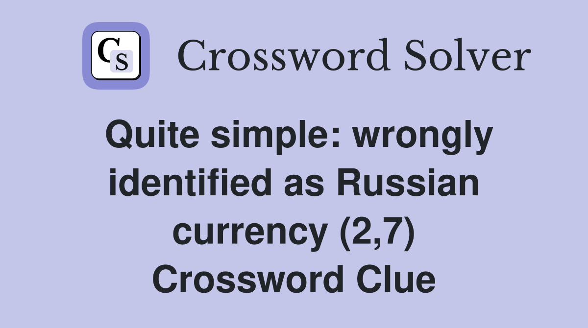 Quite simple: wrongly identified as Russian currency (2,7) Crossword Clue