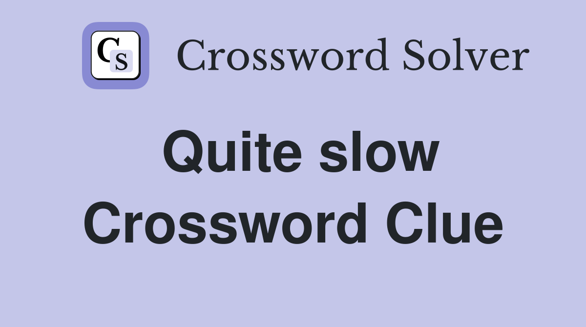 Quite slow Crossword Clue